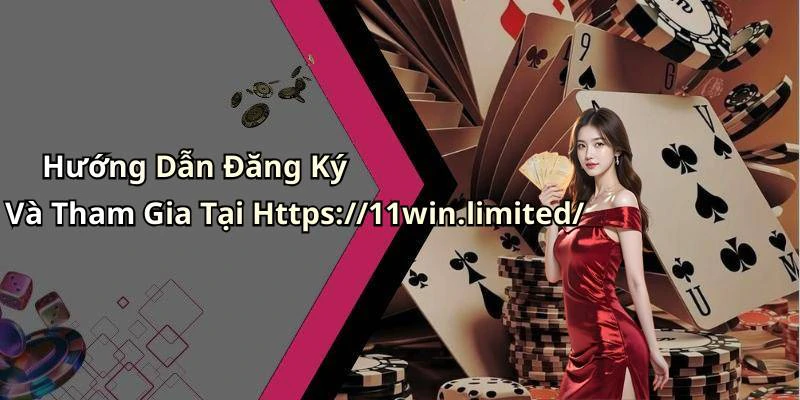 Hướng Dẫn Đăng Ký Và Tham Gia Tại Https://11win.limited/