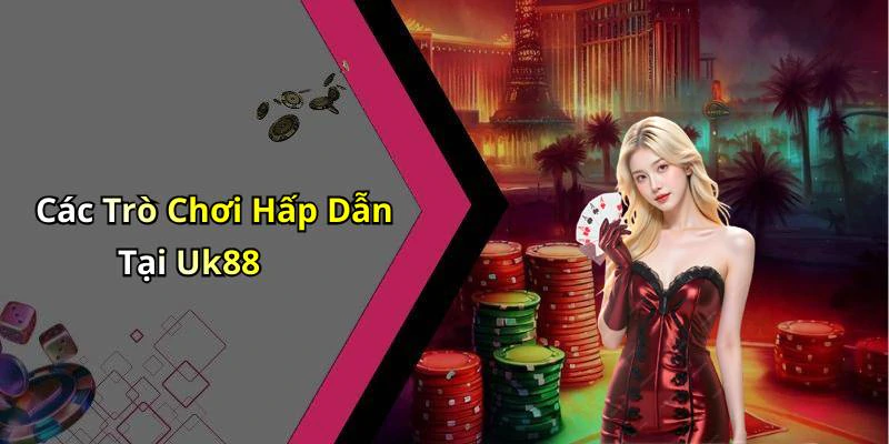 Các Trò Chơi Hấp Dẫn Tại Uk88