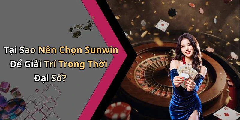Tại Sao Nên Chọn Sunwin Để Giải Trí Trong Thời Đại Số?