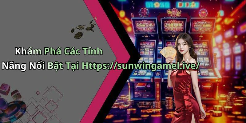 Khám Phá Các Tính Năng Nổi Bật Tại Https://sunwingamel.ive/