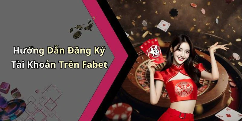 Hướng Dẫn Đăng Ký Tài Khoản Trên Fabet