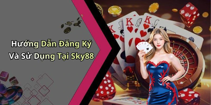 Hướng Dẫn Đăng Ký Và Sử Dụng Tại Sky88