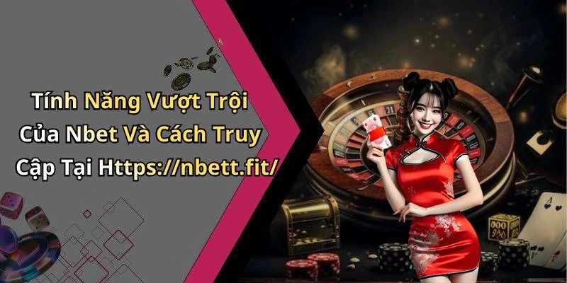 Tính Năng Vượt Trội Của Nbet Và Cách Truy Cập Tại Https://nbett.fit/