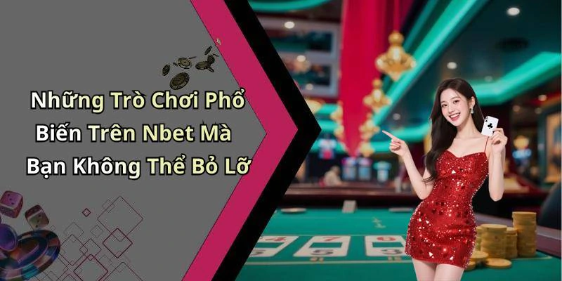 Những Trò Chơi Phổ Biến Trên Nbet Mà Bạn Không Thể Bỏ Lỡ